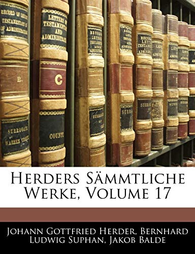 Herders Sammtliche Werke, Volume 17 (English and German Edition) (9781144629951) by Herder, Johann Gottfried; Suphan, Bernhard Ludwig; Balde, Jakob