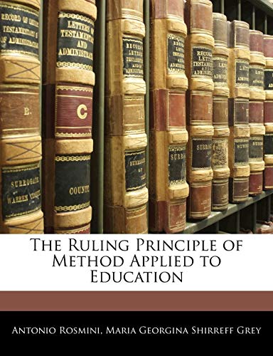 The Ruling Principle of Method Applied to Education (9781144650733) by Rosmini, Antonio; Grey, Maria Georgina Shirreff