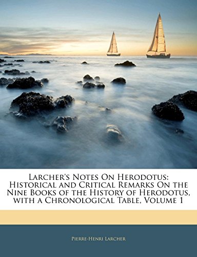 Larcher's Notes On Herodotus: Historical and Critical Remarks On the Nine Books of the History of Herodotus, with a Chronological Table, Volume 1 (9781144715975) by Larcher, Pierre-Henri
