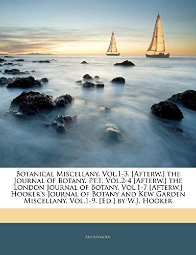 9781144792648: Botanical Miscellany. Vol.1-3. [Afterw.] the Journal of Botany. Pt.1, Vol.2-4 [Afterw.] the London Journal of Botany. Vol.1-7 [Afterw.] Hooker's ... Miscellany. Vol.1-9. [Ed.] by W.J. Hooker