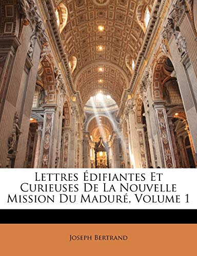 Lettres Ã‰difiantes Et Curieuses De La Nouvelle Mission Du MadurÃ©, Volume 1 (French Edition) (9781144814449) by Bertrand, Joseph