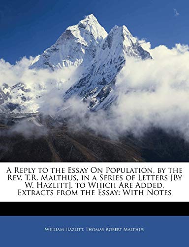 A Reply to the Essay on Population, by the REV. T.R. Malthus, in a Series of Letters [By W. Hazlitt]. to Which Are Added, Extracts from the Essay: With Notes (9781144840035) by Malthus, Thomas Robert