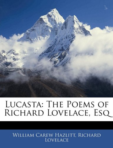 Lucasta: The Poems of Richard Lovelace, Esq (9781144870698) by Hazlitt, William Carew; Lovelace, Richard