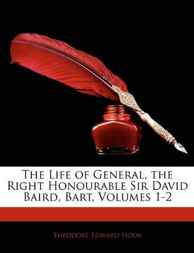 The Life of General, the Right Honourable Sir David Baird, Bart, Volume 1 (9781144902306) by Hook, Theodore Edward