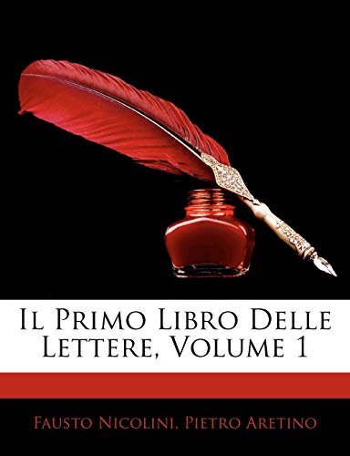 Il Primo Libro Delle Lettere, Volume 1 (English and Italian Edition) (9781144930439) by Nicolini, Fausto; Aretino, Pietro