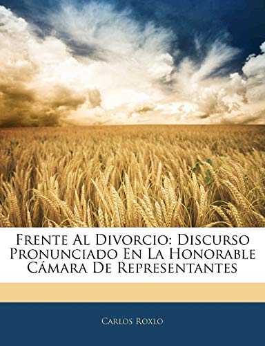 9781144993601: Frente Al Divorcio: Discurso Pronunciado En La Honorable Cmara De Representantes