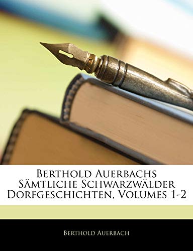 Berthold Auerbachs SÃ¤mtliche SchwarzwÃ¤lder Dorfgeschichten, Volumes 1-2 (German Edition) (9781145016194) by Auerbach, Berthold