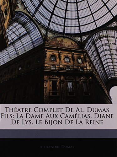 ThÃ©atre Complet De Al. Dumas Fils: La Dame Aux CamÃ©lias. Diane De Lys. Le Bijon De La Reine (9781145018082) by Alexandre Dumas Fils