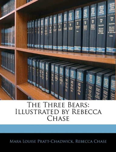 The Three Bears: Illustrated by Rebecca Chase (9781145023673) by Pratt-Chadwick, Mara Louise; Chase, Rebecca