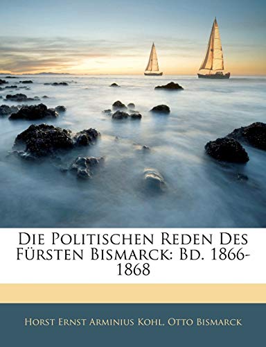 Die Politischen Reden Des FÃ¼rsten Bismarck: Bd. 1866-1868 (German Edition) (9781145087569) by Kohl, Horst Ernst Arminius; Bismarck, Otto