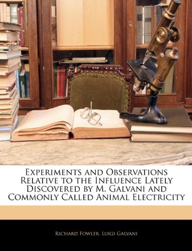 9781145093027: Experiments and Observations Relative to the Influence Lately Discovered by M. Galvani and Commonly Called Animal Electricity