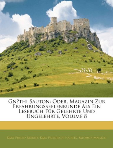 GnÅthi Sauton: Oder, Magazin Zur Erfahrungsseelenkunde Als Ein Lesebuch FÃ¼r Gelehrte Und Ungelehrte, Volume 8 (German Edition) (9781145108110) by Salomon Maimon,Karl Philipp Moritz,Karl Friedrich Pockels