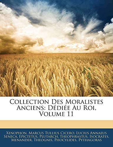 Collection Des Moralistes Anciens: DÃ©diÃ©e Au Roi, Volume 11 (French Edition) (9781145142145) by Xenophon; Cicero, Marcus Tullius; Seneca, Lucius Annaeus