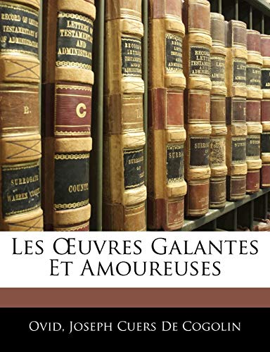 Les Oeuvres Galantes Et Amoureuses (French Edition) (9781145166318) by Ovid; De Cogolin, Joseph Cuers