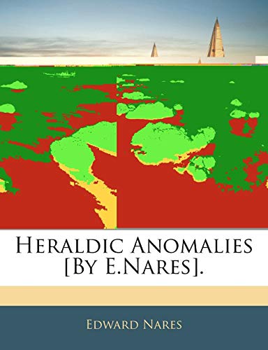 9781145185746: Heraldic Anomalies [By E.Nares].