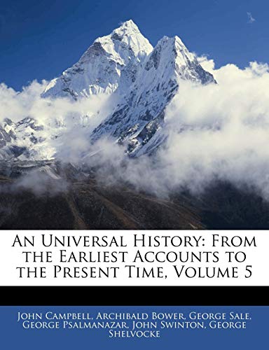 An Universal History: From the Earliest Accounts to the Present Time, Volume 5 (9781145231573) by Campbell, Photographer John; Bower, Archibald; Sale, George