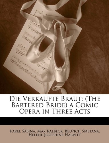 9781145254152: Die Verkaufte Braut: The Bartered Bride a Comic Opera in Three Acts