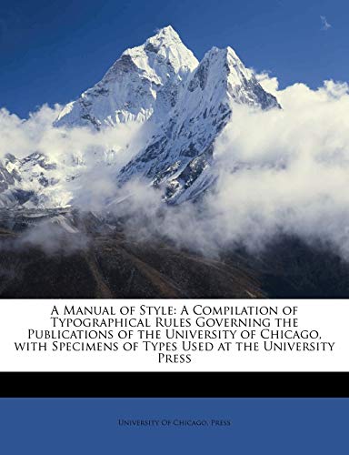 9781145264465: A Manual of Style: A Compilation of Typographical Rules Governing the Publications of the University of Chicago, with Specimens of Types Used at the University Press