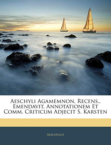 Aeschyli Agamemnon, Recens., Emendavit, Annotationem Et Comm. Criticum Adjecit S. Karsten (Dutch Edition) (9781145308237) by Aeschylus