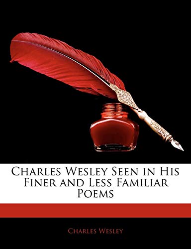 Charles Wesley Seen in His Finer and Less Familiar Poems (9781145314498) by Wesley, Charles