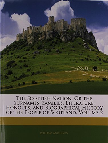 9781145323704: The Scottish Nation: Or the Surnames, Families, Literature, Honours, and Biographical History of the People of Scotland, Volume 2