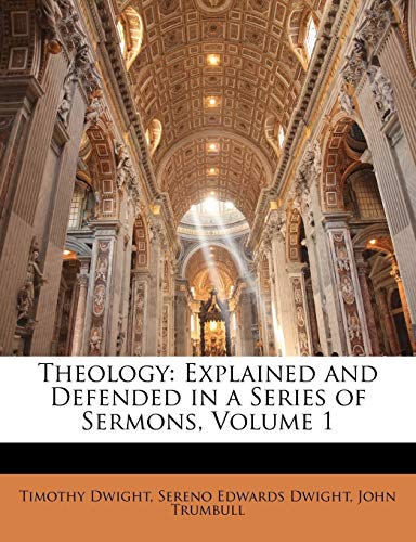 Theology: Explained and Defended in a Series of Sermons, Volume 1 (9781145342781) by Dwight, Timothy; Dwight, Sereno Edwards; Trumbull, John