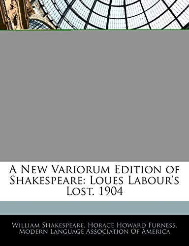 A New Variorum Edition of Shakespeare: Loues Labour's Lost. 1904 (9781145346123) by Shakespeare, William; Furness, Horace Howard