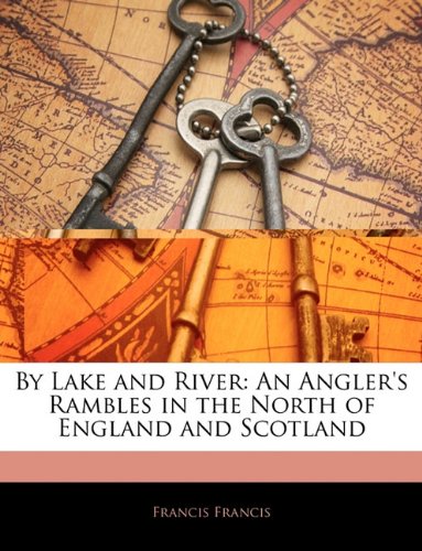 By Lake and River: An Angler's Rambles in the North of England and Scotland (9781145346901) by [???]