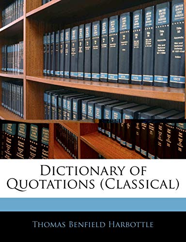 Dictionary of Quotations (Classical) (9781145381834) by Harbottle, Thomas Benfield