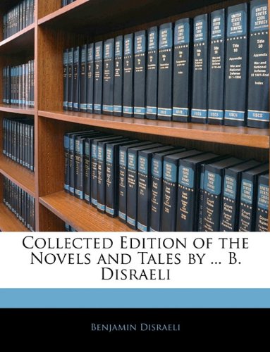 Collected Edition of the Novels and Tales by ... B. Disraeli (9781145389502) by Disraeli, Benjamin