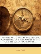 Hebrew and Chaldee Vocabulary, Consisting of Every Word in the Old Testament Scriptures ... (9781145405745) by Young, Robert