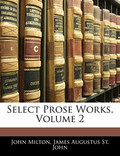 Select Prose Works, Volume 2 (9781145465732) by Milton, John; St. John, James Augustus