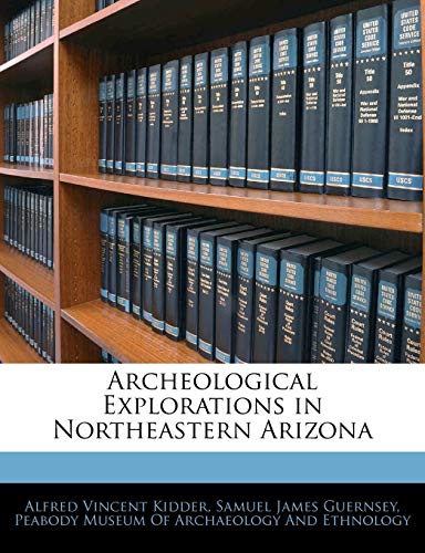 Archeological Explorations in Northeastern Arizona (9781145466654) by Kidder, Alfred Vincent