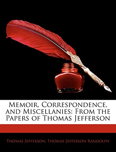 Memoir, Correspondence, and Miscellanies: From the Papers of Thomas Jefferson (9781145483620) by Jefferson, Thomas; Randolph, Thomas Jefferson