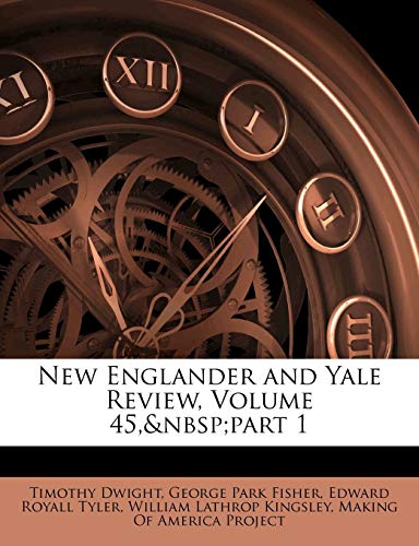 New Englander and Yale Review, Volume 45, part 1 (9781145498884) by Dwight, Timothy; Fisher, George Park; Tyler, Edward Royall