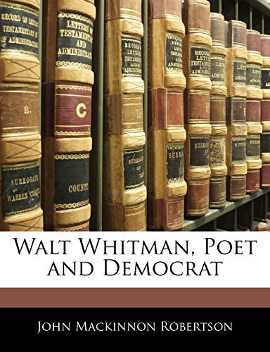 Walt Whitman, Poet and Democrat (9781145515239) by Robertson, John Mackinnon