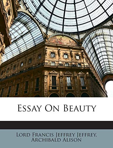 Essay On Beauty (9781145565753) by Jeffrey, Lord Francis Jeffrey; Alison, Archibald