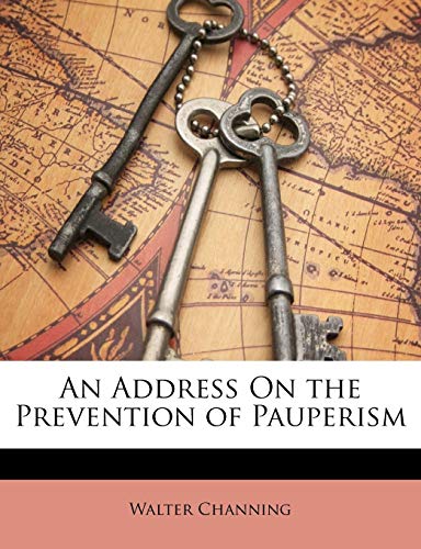 An Address On the Prevention of Pauperism (9781145577473) by Channing, Walter