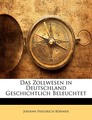 Das Zollwesen in Deutschland Geschichtlich Beleuchtet (English and German Edition) (9781145601659) by Bhmer, Johann Friedrich