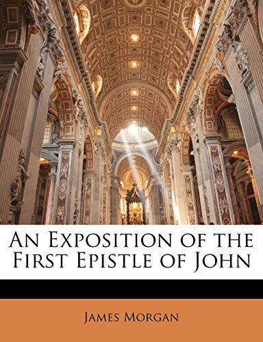 An Exposition of the First Epistle of John (9781145609808) by Morgan, James