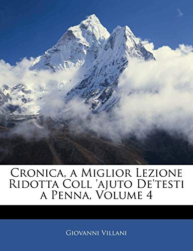 Cronica, a Miglior Lezione Ridotta Coll 'ajuto De'testi a Penna, Volume 4 (Italian Edition) (9781145619258) by Villani, Giovanni