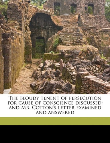 The bloudy tenent of persecution for cause of conscience discussed: and Mr. Cotton's letter examined and answered (9781145634909) by White, Andrew Dickson; Underhill, Edward Bean; Cotton, John