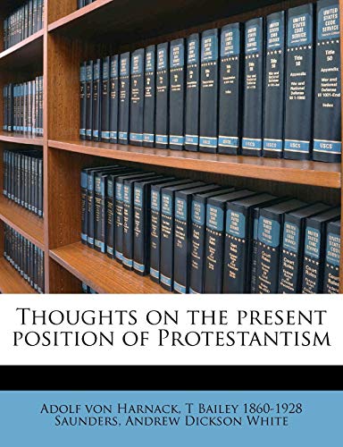 Thoughts on the present position of Protestantism (9781145640696) by Harnack, Adolf Von; Saunders, T Bailey 1860-1928; White, Andrew Dickson