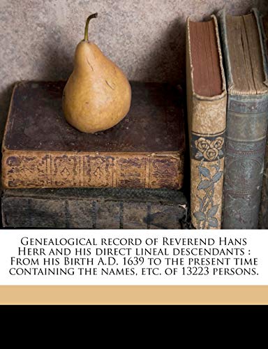 9781145646780: Genealogical record of Reverend Hans Herr and his direct lineal descendants: From his Birth A.D. 1639 to the present time containing the names, etc. of 13223 persons.