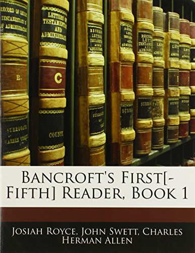 Bancroft's First[-Fifth] Reader, Book 1 (9781145709409) by Royce, Josiah; Swett, John; Allen, Charles Herman