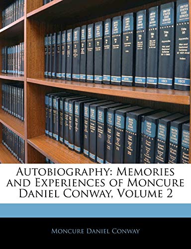 Autobiography: Memories and Experiences of Moncure Daniel Conway, Volume 2 (9781145734456) by Conway, Moncure Daniel