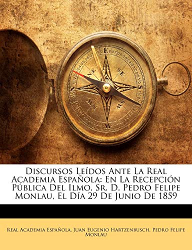 9781145735927: Discursos Ledos Ante La Real Academia Espaola: En La Recepcin Pblica Del Ilmo. Sr. D. Pedro Felipe Monlau, El Da 29 De Junio De 1859