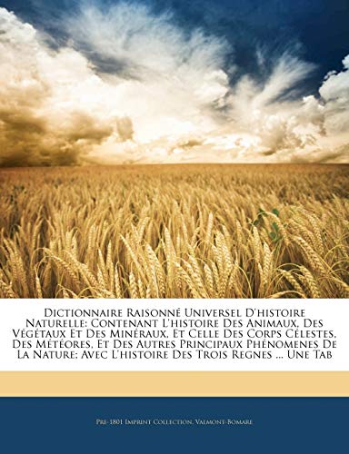 9781145776142: Dictionnaire Raisonne Universel D'Histoire Naturelle: Contenant L'Histoire Des Animaux, Des Vegetaux Et Des Mineraux, Et Celle Des Corps Celestes, Des ... Nature; Avec L'Histoire Des Trois Regnes ...