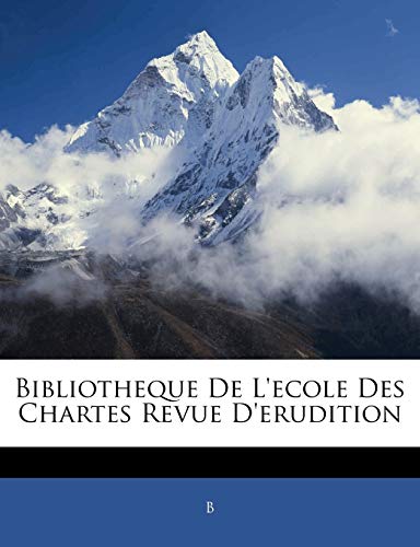 Bibliotheque De L'ecole Des Chartes Revue D'erudition (French Edition) (9781145783355) by B