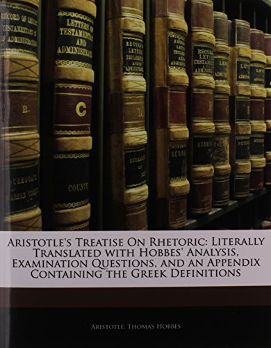 Aristotle's Treatise On Rhetoric: Literally Translated with Hobbes' Analysis, Examination Questions, and an Appendix Containing the Greek Definitions (9781145786608) by Aristotle; Hobbes, Thomas